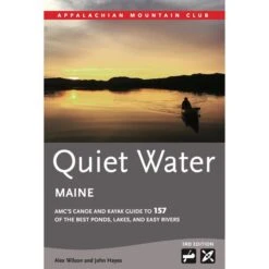 AMC Quiet Water Maine: AMC Canoe And Kayak Guide To The Best Ponds, Lakes & Easy Rivers By Alex Wilson & John Hayes