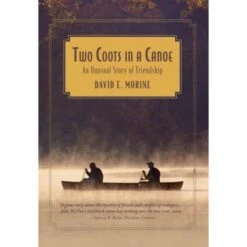Two Coots In A Canoe: An Unusual Story Of Friendship By David E. Morine